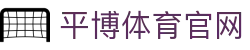 平博体育官方网站 - 体育内容整合服务平台